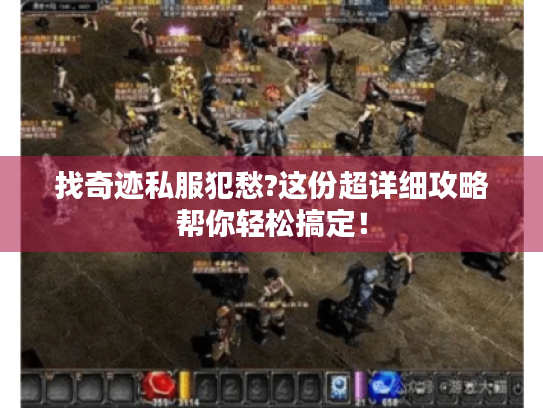找奇迹私服犯愁?这份超详细攻略帮你轻松搞定! 找奇迹私服犯愁?这份超详细攻略帮你轻松搞定!