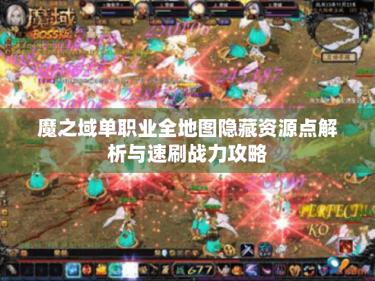 魔之域单职业全地图隐藏资源点解析与速刷战力攻略 魔之域单职业全地图隐藏资源点解析与速刷战力攻略