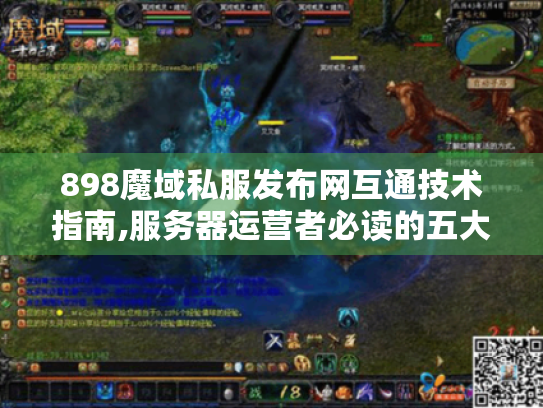 898魔域私服发布网互通技术指南,服务器运营者必读的五大解决方案 898魔域私服发布网互通技术指南,服务器运营者必读的五大解决方案