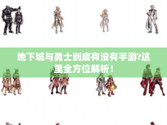 地下城与勇士到底有没有手游?这里全方位解析! 地下城与勇士到底有没有手游?这里全方位解析!