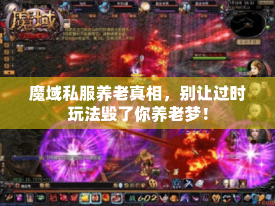 魔域私服养老真相,别让过时玩法毁了你养老梦! 魔域私服养老真相,别让过时玩法毁了你养老梦!