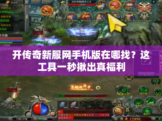 开传奇新服网手机版在哪找？这工具一秒揪出真福利