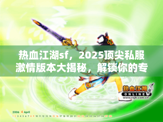 热血江湖sf,2025顶尖私服激情版本大揭秘,解锁你的专属冒险快感 热血江湖sf,2025顶尖私服激情版本大揭秘,解锁你的专属冒险快感