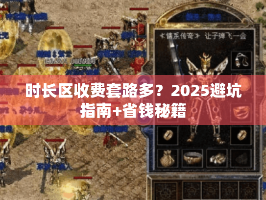 时长区收费套路多?2025避坑指南+省钱秘籍 时长区收费套路多?2025避坑指南+省钱秘籍