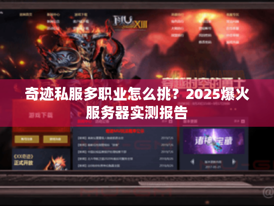 奇迹私服多职业怎么挑?2025爆火服务器实测报告 奇迹私服多职业怎么挑?2025爆火服务器实测报告