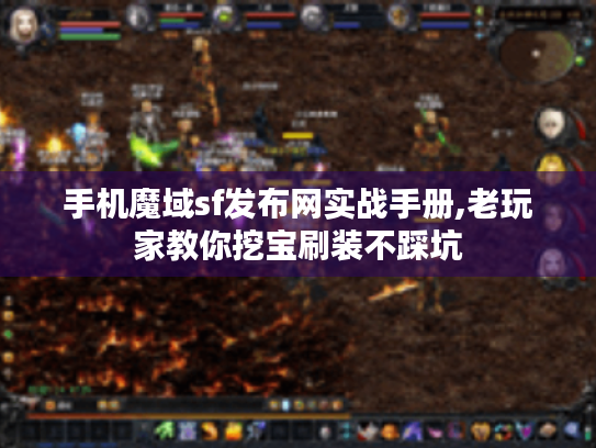 手机魔域sf发布网实战手册,老玩家教你挖宝刷装不踩坑 手机魔域sf发布网实战手册,老玩家教你挖宝刷装不踩坑