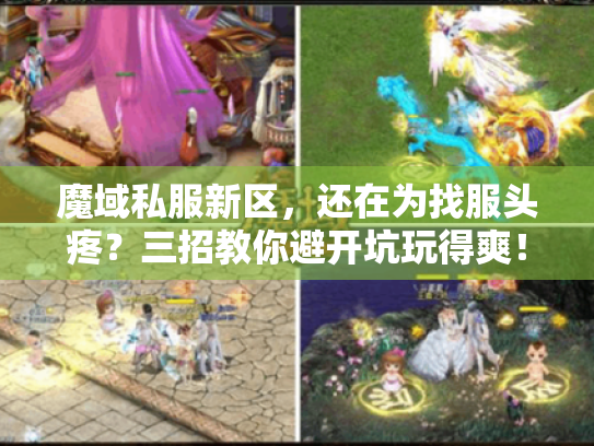 魔域私服新区,还在为找服头疼?三招教你避开坑玩得爽! 魔域私服新区,还在为找服头疼?三招教你避开坑玩得爽!