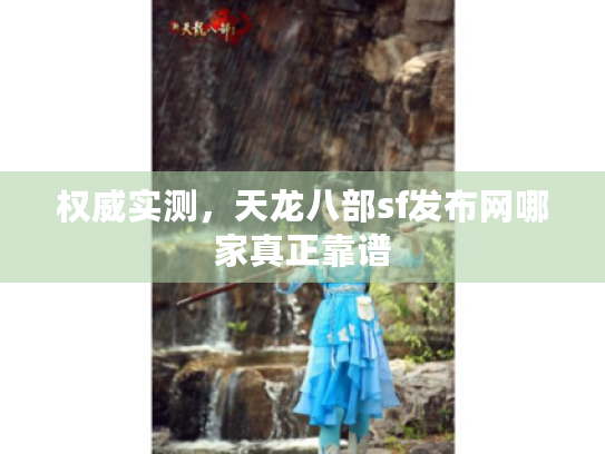 权威实测，天龙八部sf发布网哪家真正靠谱