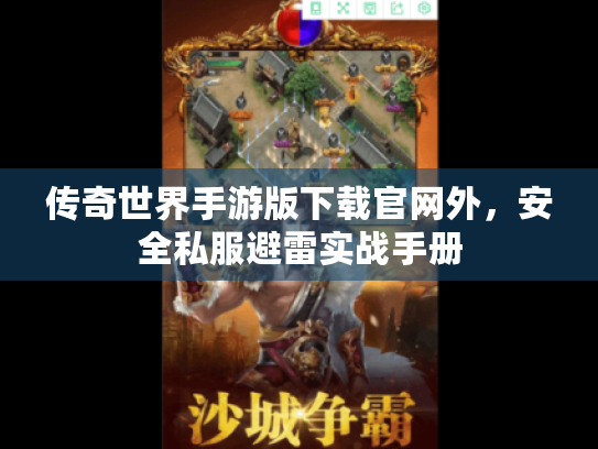 传奇世界手游版下载官网外,安全私服避雷实战手册 传奇世界手游版下载官网外,安全私服避雷实战手册