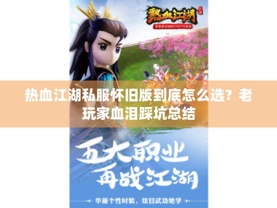 热血江湖私服怀旧版到底怎么选?老玩家血泪踩坑总结 热血江湖私服怀旧版到底怎么选?老玩家血泪踩坑总结