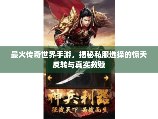 最火传奇世界手游，揭秘私服选择的惊天反转与真实救赎