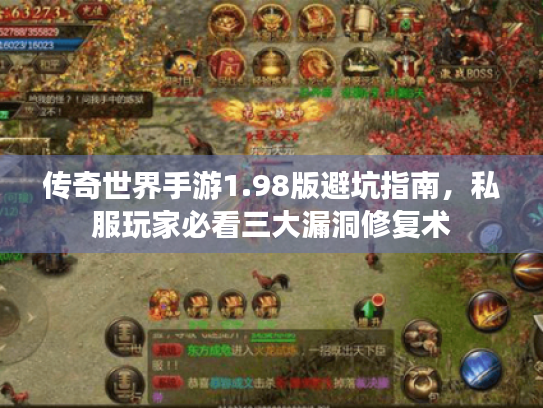 传奇世界手游1.98版避坑指南,私服玩家必看三大漏洞修复术 传奇世界手游1.98版避坑指南,私服玩家必看三大漏洞修复术