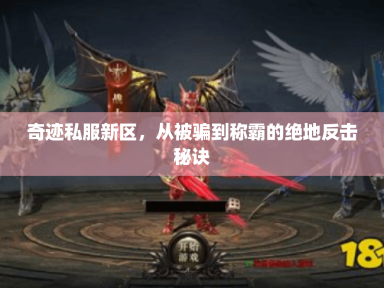 奇迹私服新区，从被骗到称霸的绝地反击秘诀