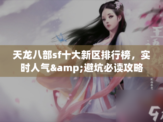天龙八部sf十大新区排行榜，实时人气&避坑必读攻略