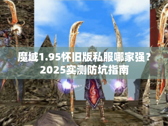 魔域1.95怀旧版私服哪家强?2025实测防坑指南 魔域1.95怀旧版私服哪家强?2025实测防坑指南