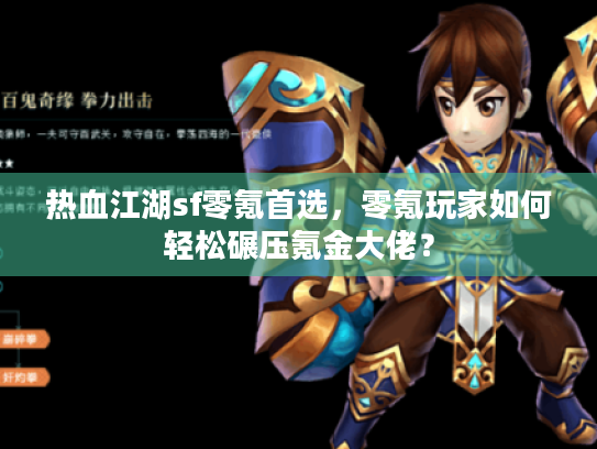 热血江湖sf零氪首选,零氪玩家如何轻松碾压氪金大佬? 热血江湖sf零氪首选,零氪玩家如何轻松碾压氪金大佬?