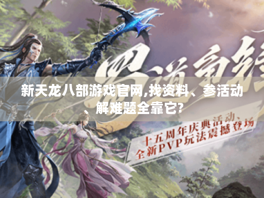新天龙八部游戏官网,找资料、参活动、解难题全靠它? 新天龙八部游戏官网,找资料、参活动、解难题全靠它?