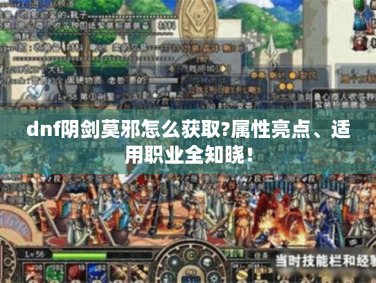 dnf阴剑莫邪怎么获取?属性亮点、适用职业全知晓! dnf阴剑莫邪怎么获取?属性亮点、适用职业全知晓!