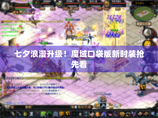 七夕浪漫升级!魔域口袋版新时装抢先看 七夕浪漫升级!魔域口袋版新时装抢先看