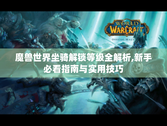 魔兽世界坐骑解锁等级全解析,新手必看指南与实用技巧 魔兽世界坐骑解锁等级全解析,新手必看指南与实用技巧