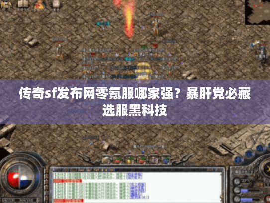 传奇sf发布网零氪服哪家强？暴肝党必藏选服黑科技
