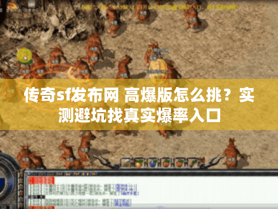 传奇sf发布网 高爆版怎么挑?实测避坑找真实爆率入口 传奇sf发布网 高爆版怎么挑?实测避坑找真实爆率入口