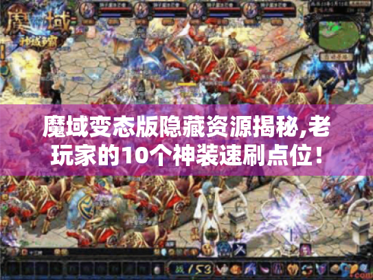 魔域变态版隐藏资源揭秘,老玩家的10个神装速刷点位！