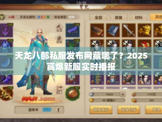 天龙八部私服发布网藏哪了?2025高爆新服实时播报 天龙八部私服发布网藏哪了?2025高爆新服实时播报
