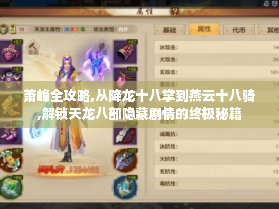 萧峰全攻略,从降龙十八掌到燕云十八骑,解锁天龙八部隐藏剧情的终极秘籍 萧峰全攻略,从降龙十八掌到燕云十八骑,解锁天龙八部隐藏剧情的终极秘籍