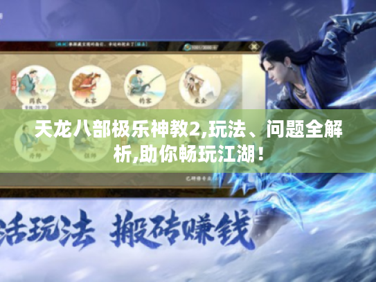 天龙八部极乐神教2,玩法、问题全解析,助你畅玩江湖！