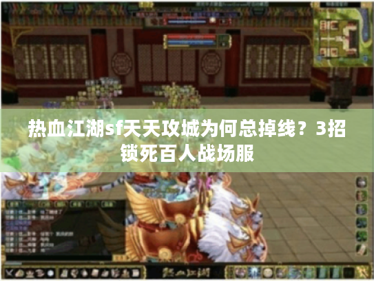 热血江湖sf天天攻城为何总掉线?3招锁死百人战场服 热血江湖sf天天攻城为何总掉线?3招锁死百人战场服