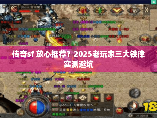 传奇sf 放心推荐?2025老玩家三大铁律实测避坑 传奇sf 放心推荐?2025老玩家三大铁律实测避坑