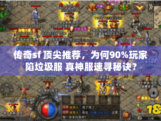 传奇sf 顶尖推荐,为何90%玩家陷垃圾服 真神服速寻秘诀? 传奇sf 顶尖推荐,为何90%玩家陷垃圾服 真神服速寻秘诀?