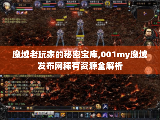 魔域老玩家的秘密宝库,001my魔域发布网稀有资源全解析 魔域老玩家的秘密宝库,001my魔域发布网稀有资源全解析
