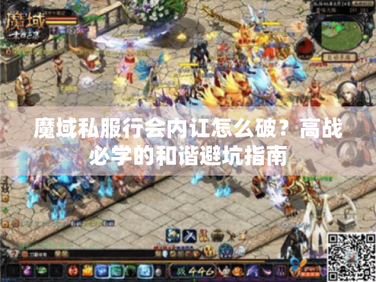 魔域私服行会内讧怎么破?高战必学的和谐避坑指南 魔域私服行会内讧怎么破?高战必学的和谐避坑指南