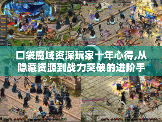 口袋魔域资深玩家十年心得,从隐藏资源到战力突破的进阶手册 口袋魔域资深玩家十年心得,从隐藏资源到战力突破的进阶手册