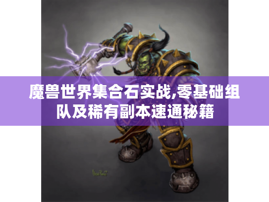 魔兽世界集合石实战,零基础组队及稀有副本速通秘籍 魔兽世界集合石实战,零基础组队及稀有副本速通秘籍