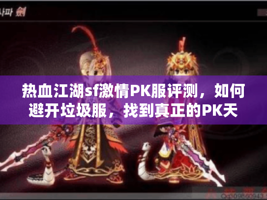 热血江湖sf激情PK服评测,如何避开垃圾服,找到真正的PK天堂? 热血江湖sf激情PK服评测,如何避开垃圾服,找到真正的PK天堂?