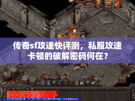传奇sf攻速快评测，私服攻速卡顿的破解密码何在？