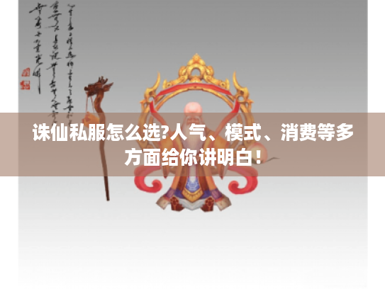 诛仙私服怎么选?人气、模式、消费等多方面给你讲明白! 诛仙私服怎么选?人气、模式、消费等多方面给你讲明白!