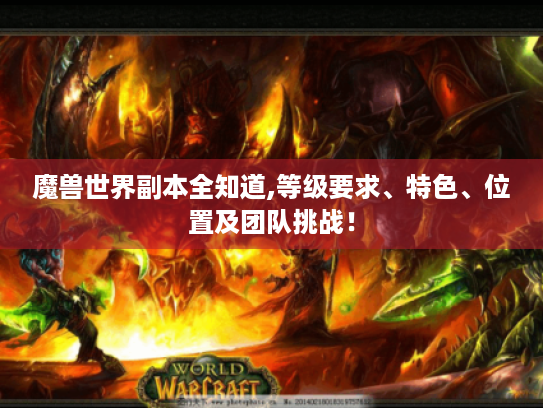魔兽世界副本全知道,等级要求、特色、位置及团队挑战！