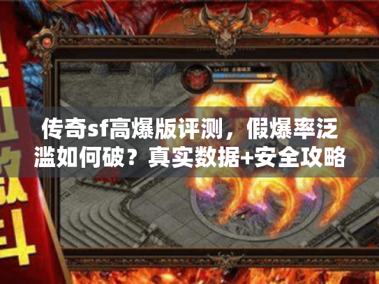 传奇sf高爆版评测,假爆率泛滥如何破?真实数据+安全攻略 传奇sf高爆版评测,假爆率泛滥如何破?真实数据+安全攻略