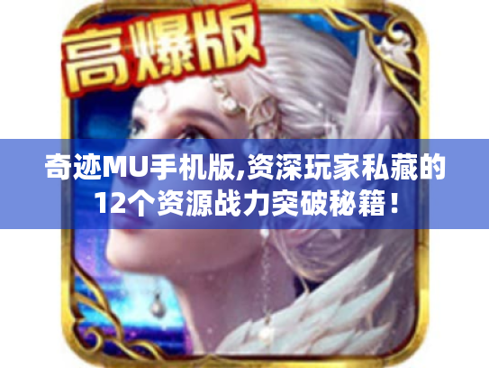 奇迹MU手机版,资深玩家私藏的12个资源战力突破秘籍！
