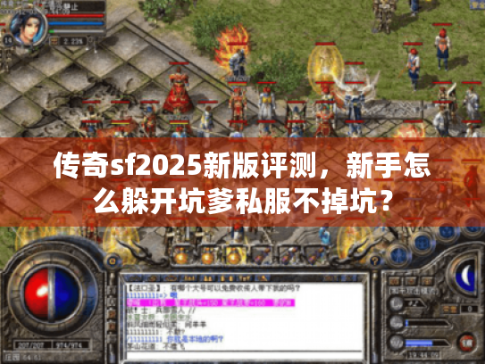 传奇sf2025新版评测,新手怎么躲开坑爹私服不掉坑? 传奇sf2025新版评测,新手怎么躲开坑爹私服不掉坑?