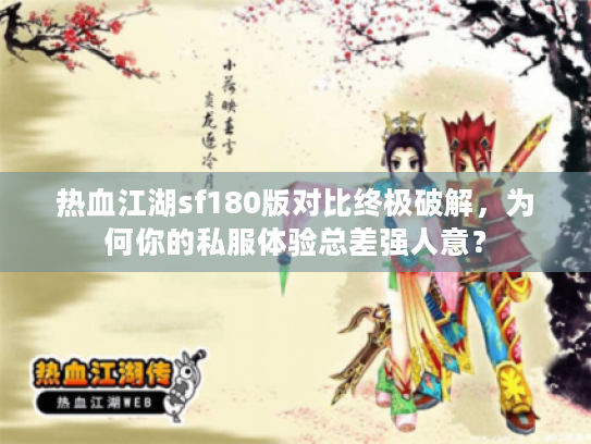 热血江湖sf180版对比终极破解,为何你的私服体验总差强人意? 热血江湖sf180版对比终极破解,为何你的私服体验总差强人意?