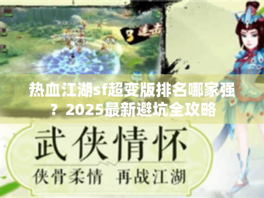 热血江湖sf超变版排名哪家强?2025最新避坑全攻略 热血江湖sf超变版排名哪家强?2025最新避坑全攻略