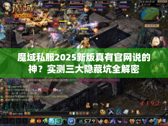 魔域私服2025新版真有官网说的神?实测三大隐藏坑全解密 魔域私服2025新版真有官网说的神?实测三大隐藏坑全解密