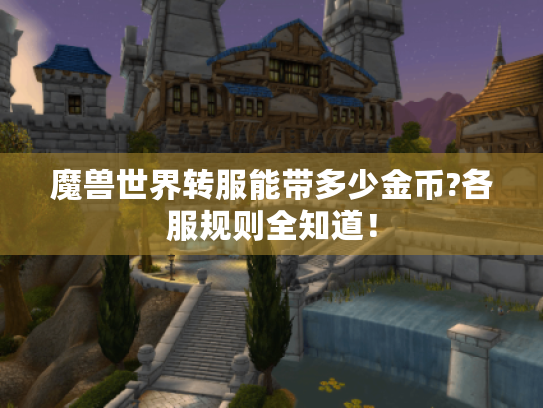 魔兽世界转服能带多少金币?各服规则全知道! 魔兽世界转服能带多少金币?各服规则全知道!