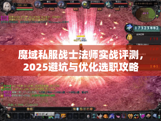 魔域私服战士法师实战评测,2025避坑与优化选职攻略 魔域私服战士法师实战评测,2025避坑与优化选职攻略