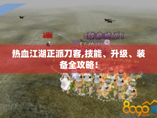 热血江湖正派刀客,技能、升级、装备全攻略！